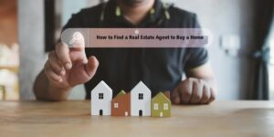 How to Find a Real Estate Agent to Buy a Home Find a Real Estate Agent to Buy a Home