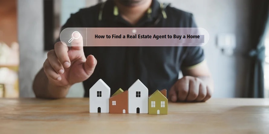 How to Find a Real Estate Agent to Buy a Home Find a Real Estate Agent to Buy a Home
